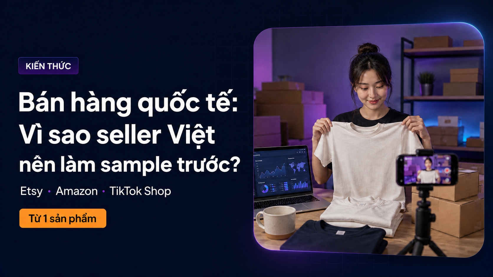 Bán hàng Etsy, Amazon, TikTok Shop: Vì sao seller Việt nên làm sample trước?